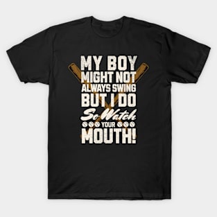 My Boy Might Not Always Swing But I Do So Watch Your Mouth! T-Shirt